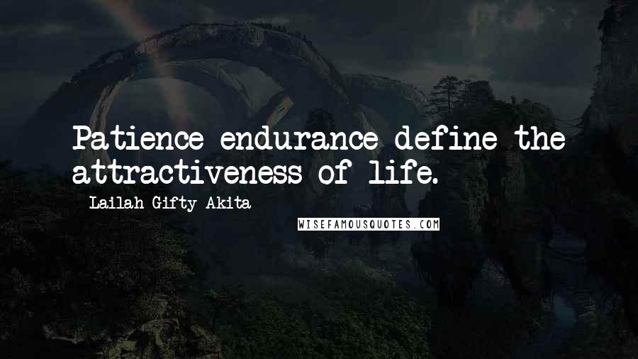 Lailah Gifty Akita Quotes: Patience endurance define the attractiveness of life.