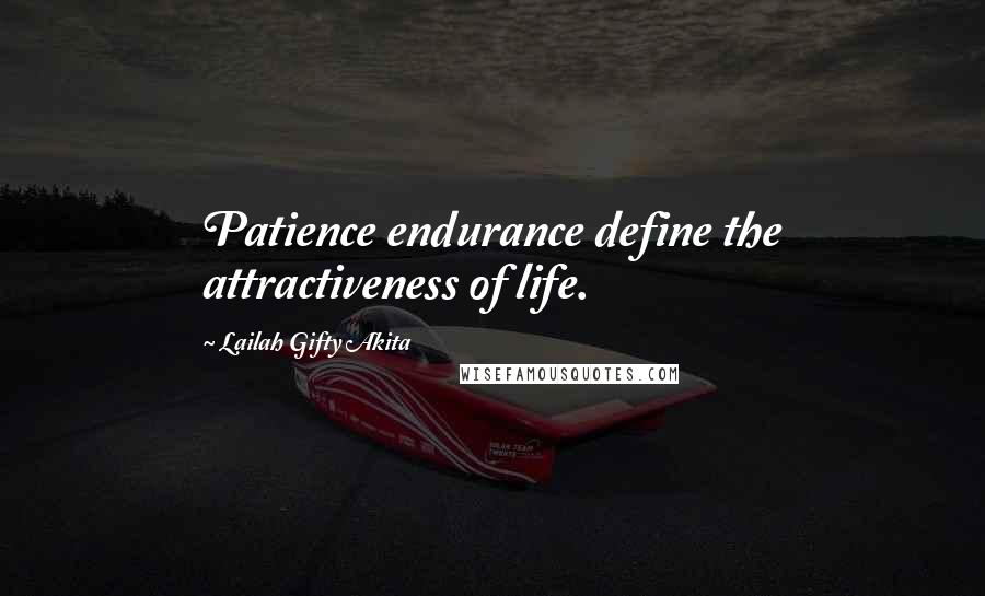 Lailah Gifty Akita Quotes: Patience endurance define the attractiveness of life.