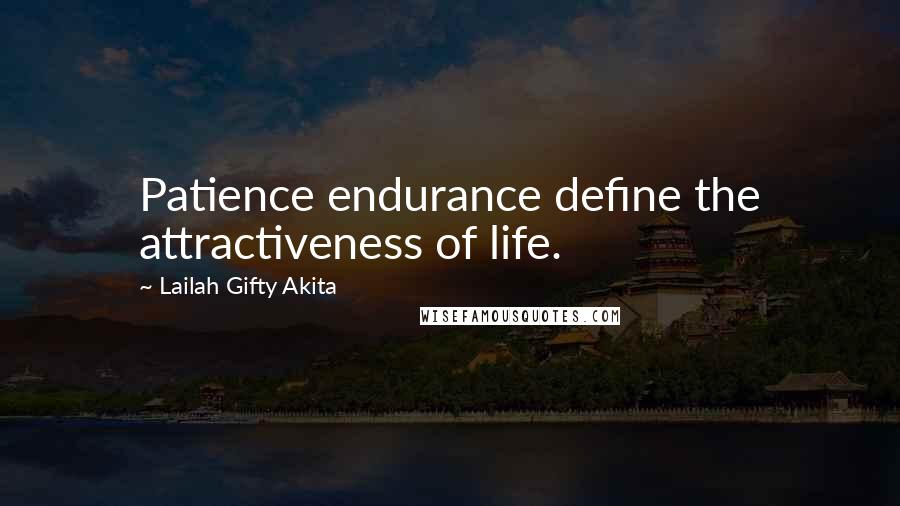Lailah Gifty Akita Quotes: Patience endurance define the attractiveness of life.