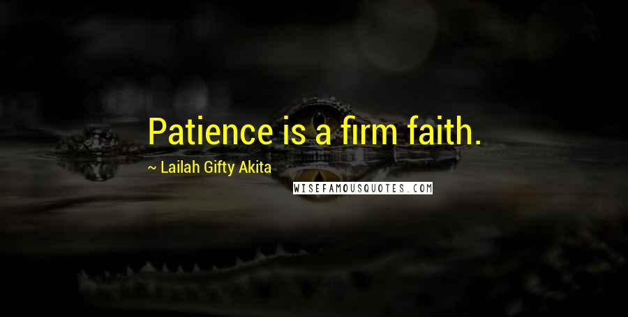 Lailah Gifty Akita Quotes: Patience is a firm faith.