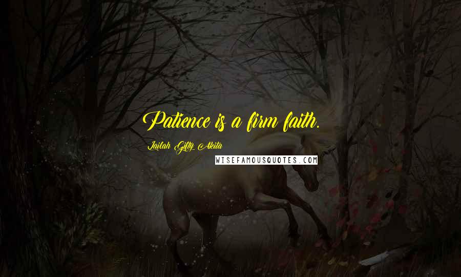 Lailah Gifty Akita Quotes: Patience is a firm faith.