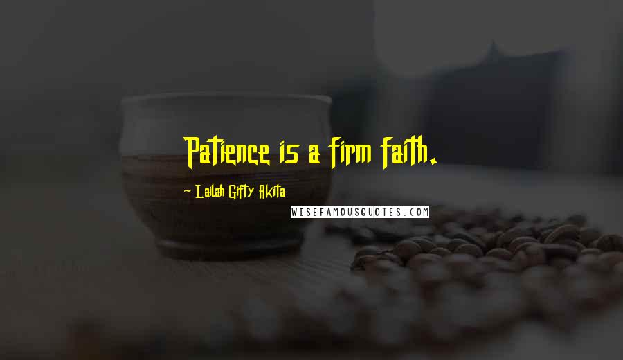 Lailah Gifty Akita Quotes: Patience is a firm faith.