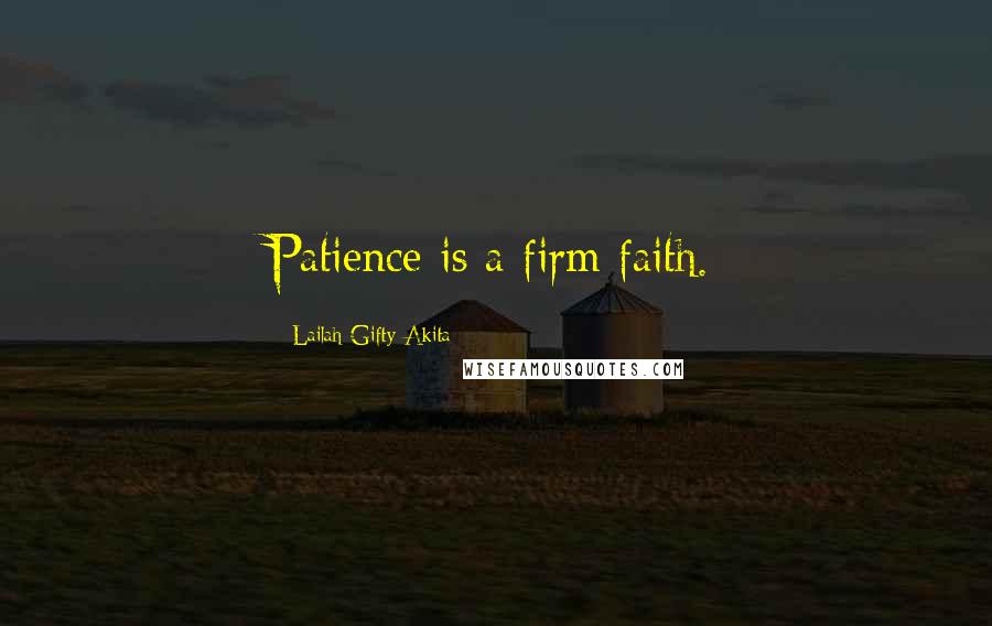 Lailah Gifty Akita Quotes: Patience is a firm faith.