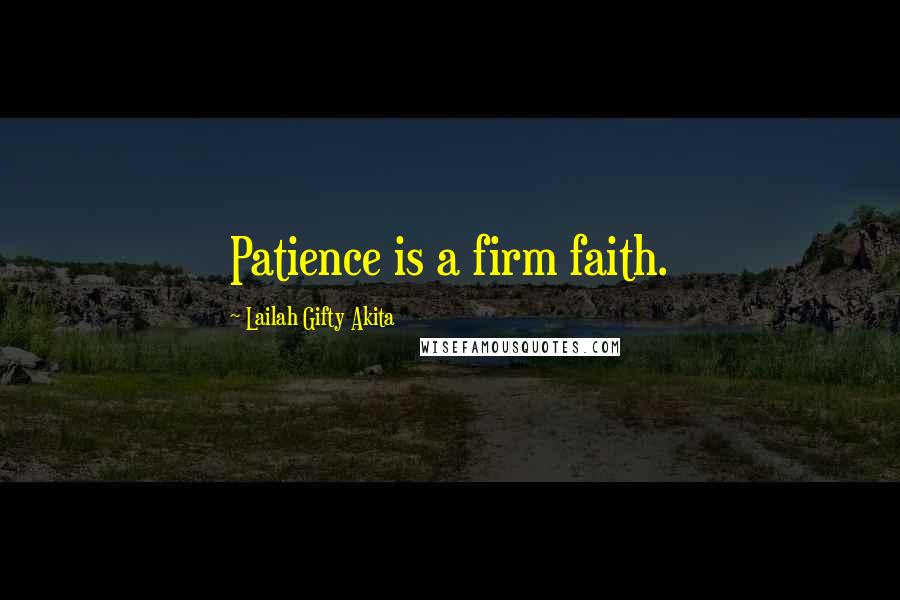 Lailah Gifty Akita Quotes: Patience is a firm faith.