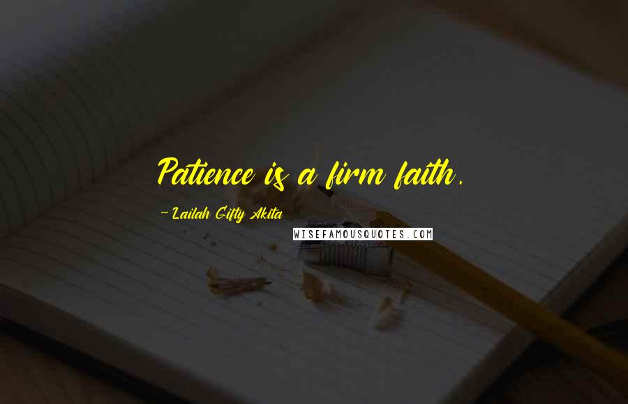 Lailah Gifty Akita Quotes: Patience is a firm faith.