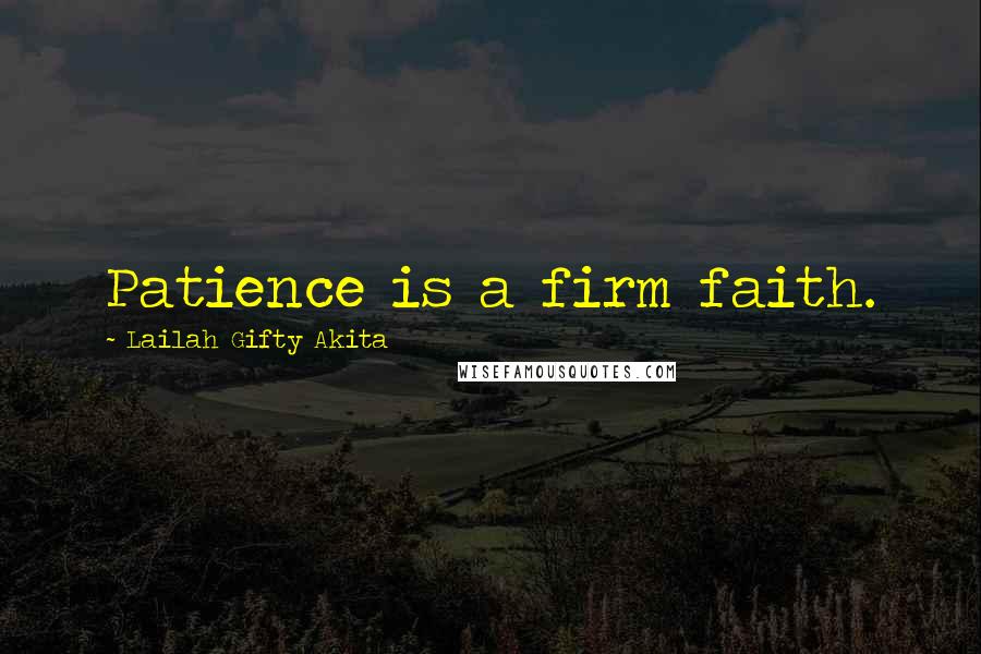 Lailah Gifty Akita Quotes: Patience is a firm faith.