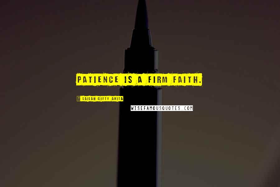 Lailah Gifty Akita Quotes: Patience is a firm faith.