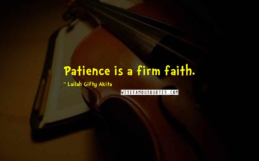 Lailah Gifty Akita Quotes: Patience is a firm faith.