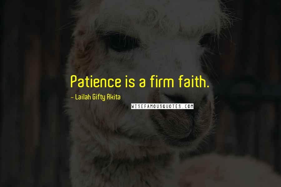 Lailah Gifty Akita Quotes: Patience is a firm faith.