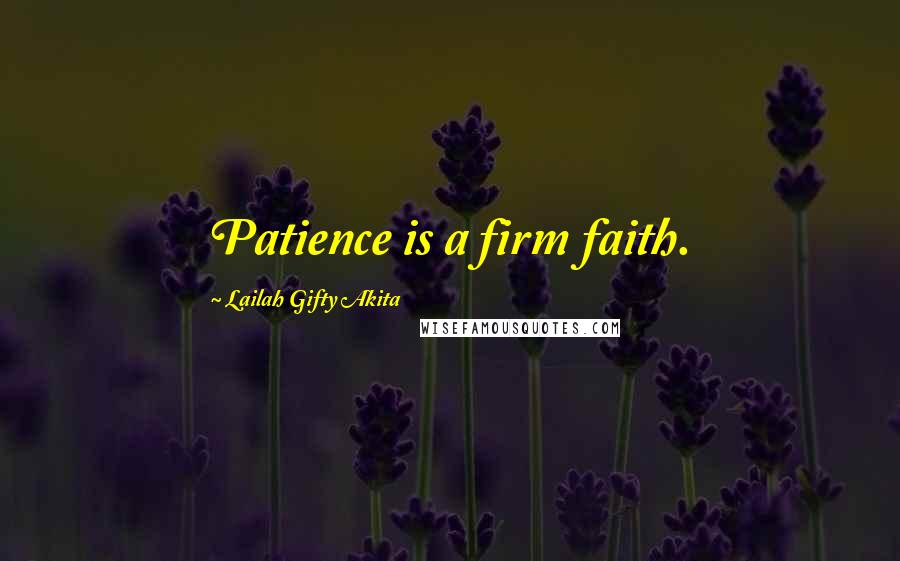Lailah Gifty Akita Quotes: Patience is a firm faith.