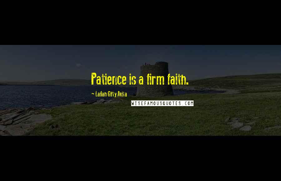 Lailah Gifty Akita Quotes: Patience is a firm faith.