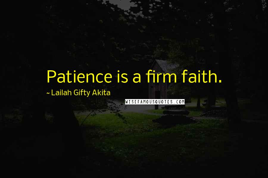 Lailah Gifty Akita Quotes: Patience is a firm faith.