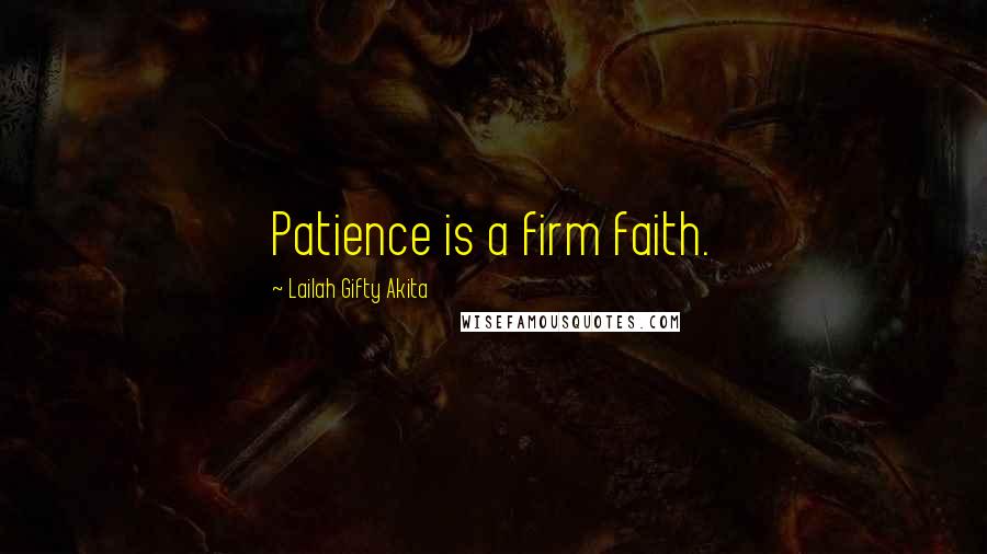 Lailah Gifty Akita Quotes: Patience is a firm faith.