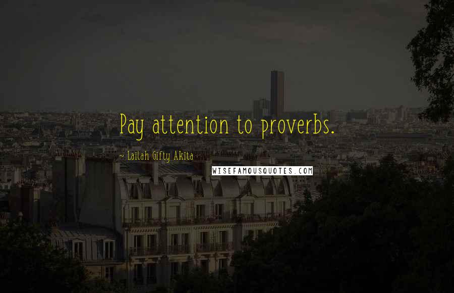 Lailah Gifty Akita Quotes: Pay attention to proverbs.
