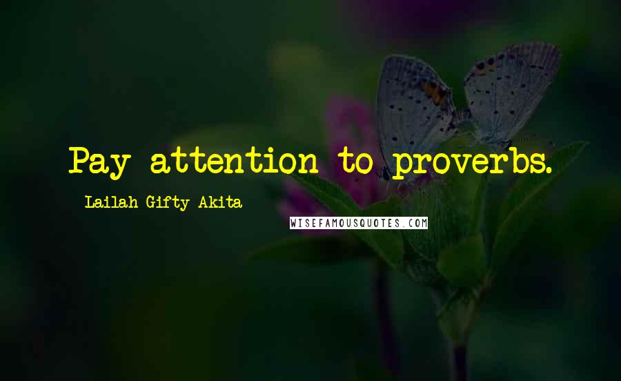 Lailah Gifty Akita Quotes: Pay attention to proverbs.