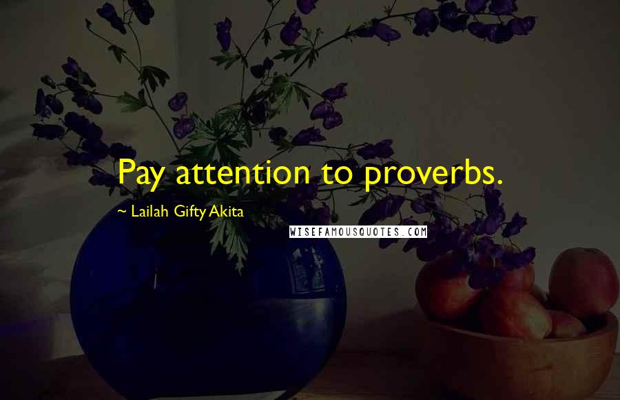 Lailah Gifty Akita Quotes: Pay attention to proverbs.