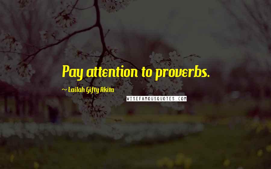 Lailah Gifty Akita Quotes: Pay attention to proverbs.