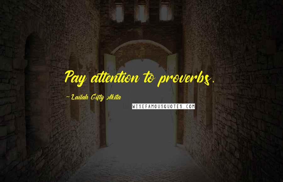 Lailah Gifty Akita Quotes: Pay attention to proverbs.