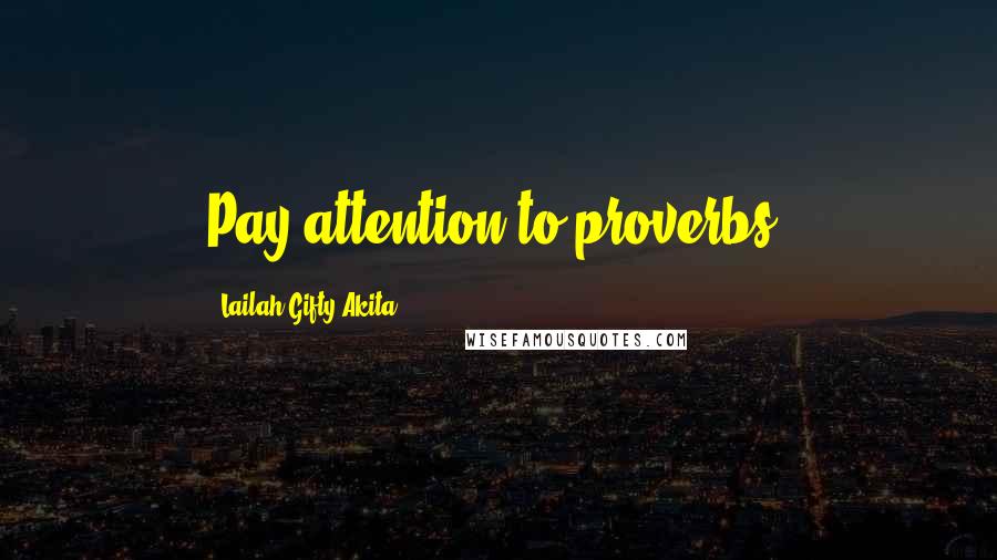 Lailah Gifty Akita Quotes: Pay attention to proverbs.