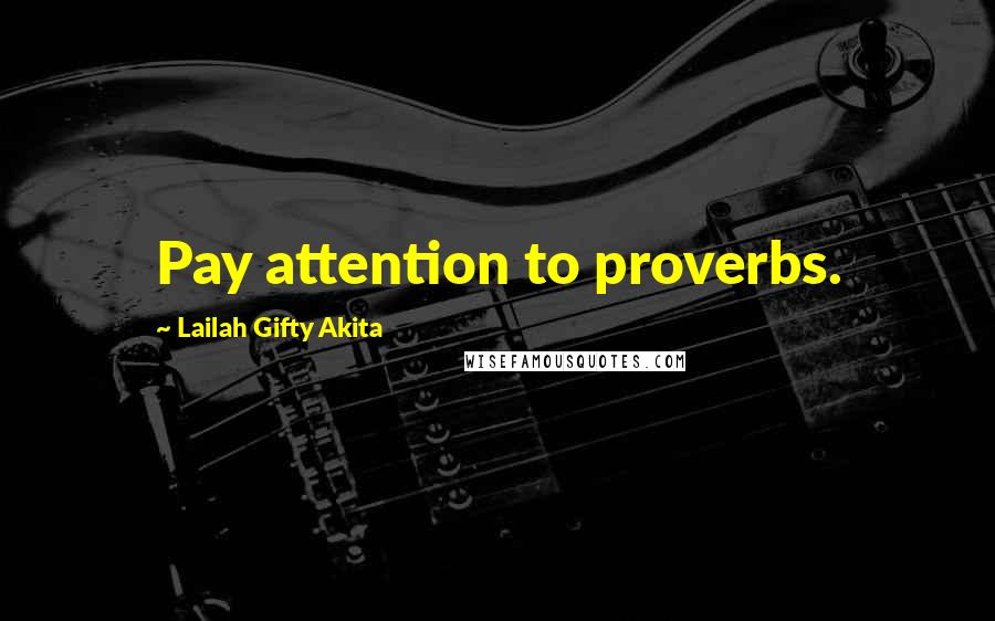 Lailah Gifty Akita Quotes: Pay attention to proverbs.