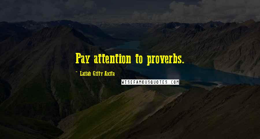 Lailah Gifty Akita Quotes: Pay attention to proverbs.