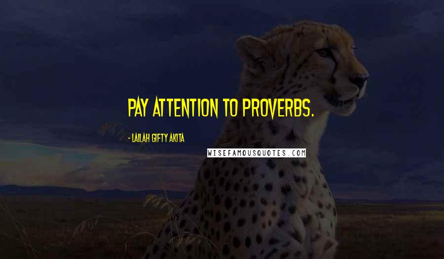 Lailah Gifty Akita Quotes: Pay attention to proverbs.