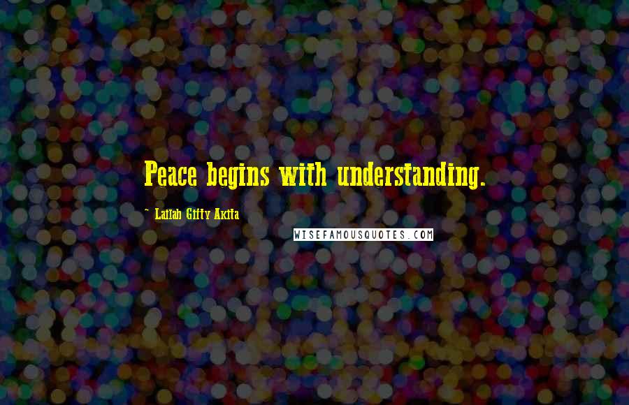 Lailah Gifty Akita Quotes: Peace begins with understanding.