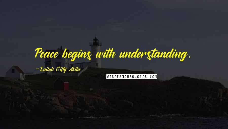 Lailah Gifty Akita Quotes: Peace begins with understanding.