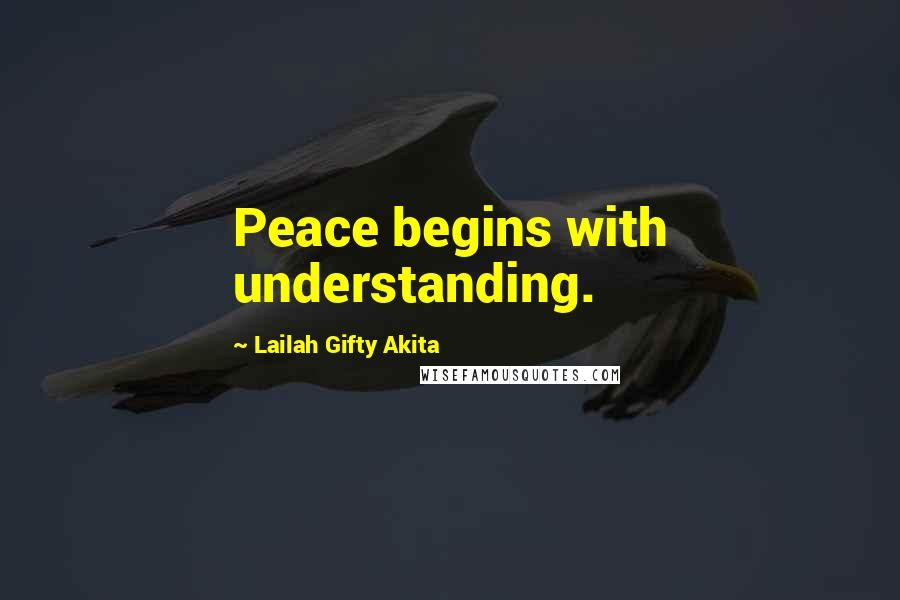 Lailah Gifty Akita Quotes: Peace begins with understanding.