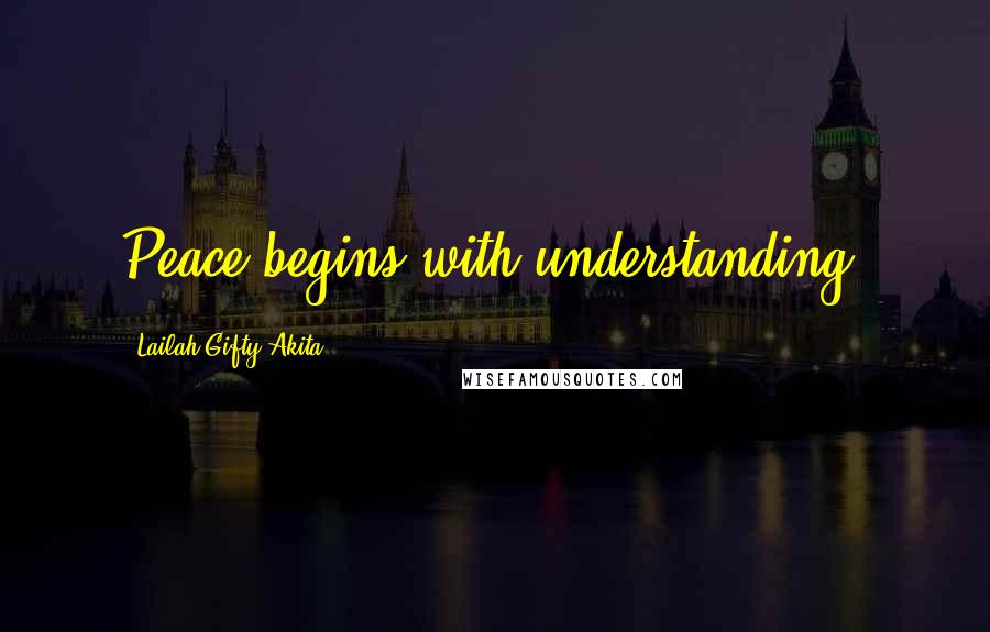 Lailah Gifty Akita Quotes: Peace begins with understanding.