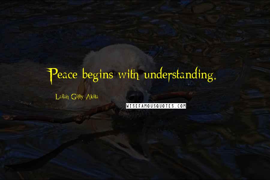 Lailah Gifty Akita Quotes: Peace begins with understanding.