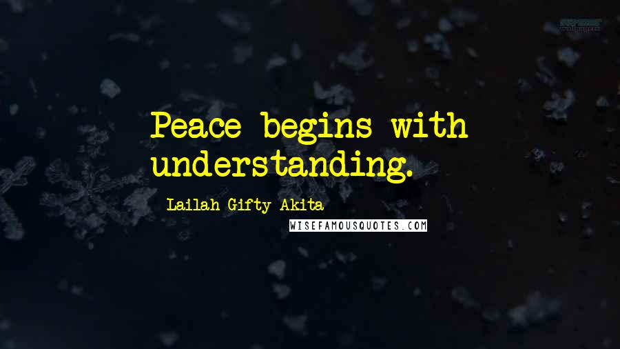 Lailah Gifty Akita Quotes: Peace begins with understanding.