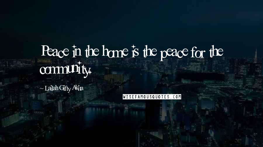 Lailah Gifty Akita Quotes: Peace in the home is the peace for the community.