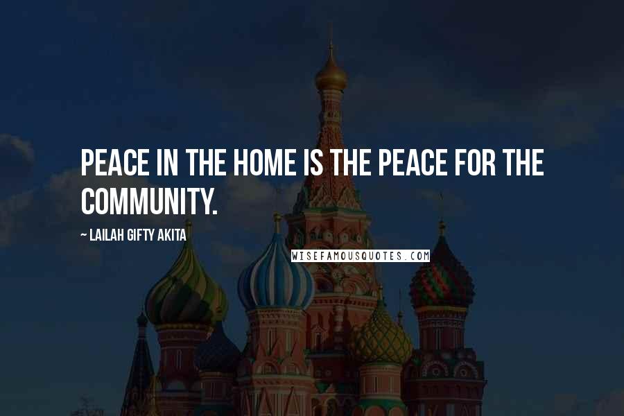 Lailah Gifty Akita Quotes: Peace in the home is the peace for the community.