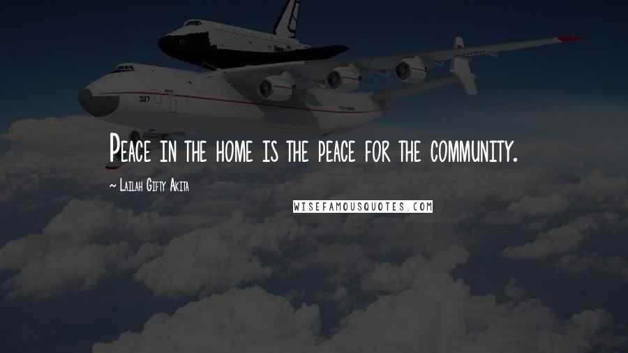 Lailah Gifty Akita Quotes: Peace in the home is the peace for the community.