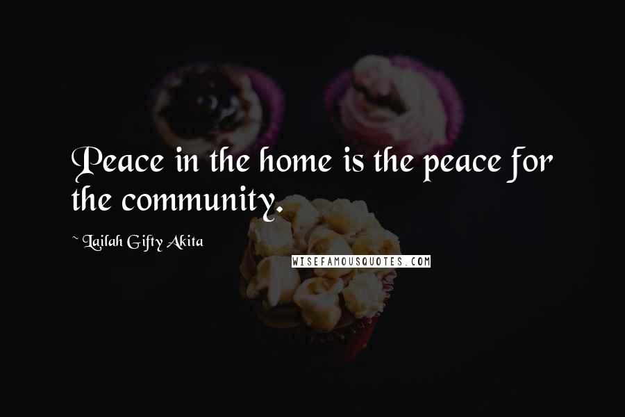 Lailah Gifty Akita Quotes: Peace in the home is the peace for the community.