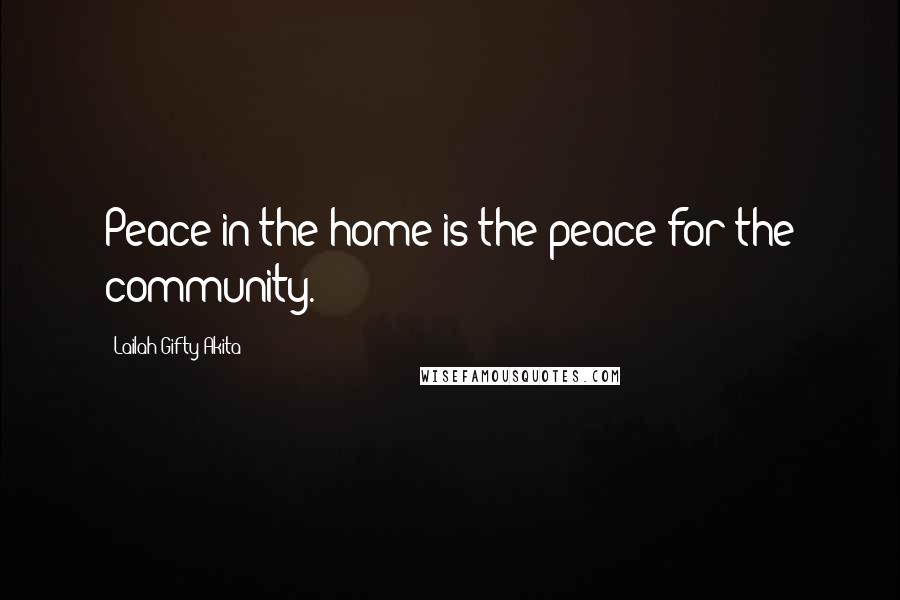 Lailah Gifty Akita Quotes: Peace in the home is the peace for the community.