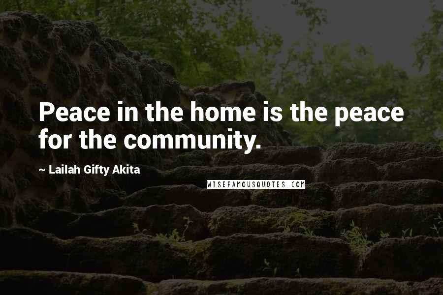 Lailah Gifty Akita Quotes: Peace in the home is the peace for the community.