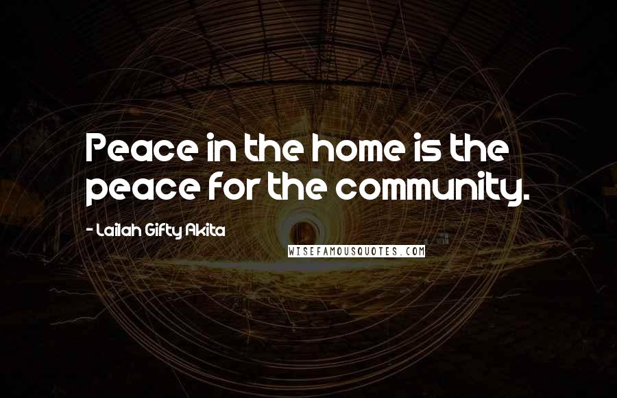 Lailah Gifty Akita Quotes: Peace in the home is the peace for the community.