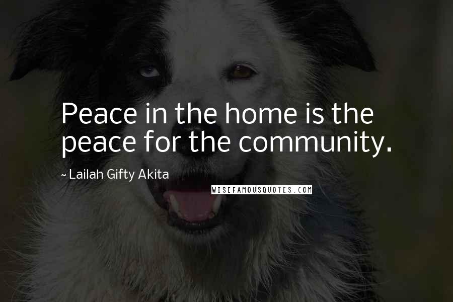 Lailah Gifty Akita Quotes: Peace in the home is the peace for the community.