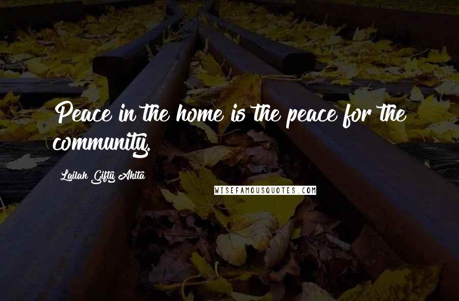 Lailah Gifty Akita Quotes: Peace in the home is the peace for the community.