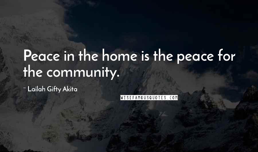 Lailah Gifty Akita Quotes: Peace in the home is the peace for the community.