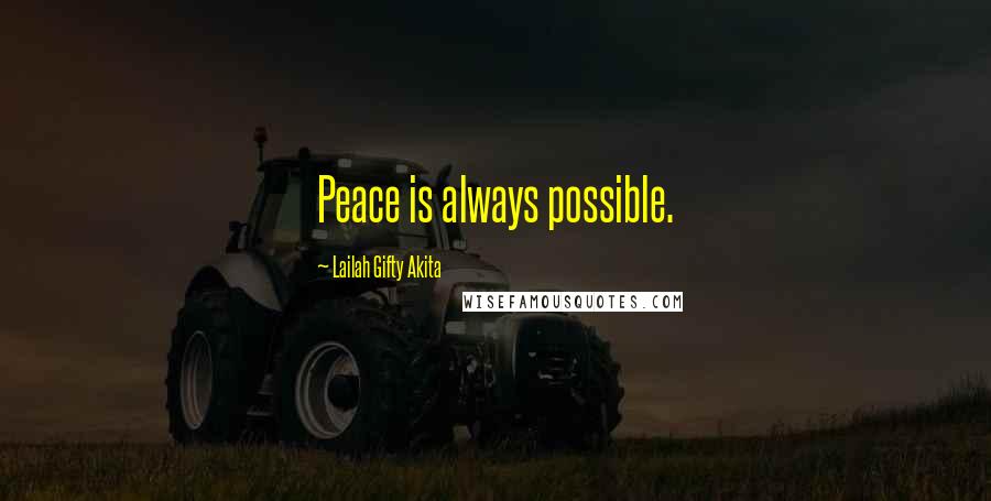 Lailah Gifty Akita Quotes: Peace is always possible.
