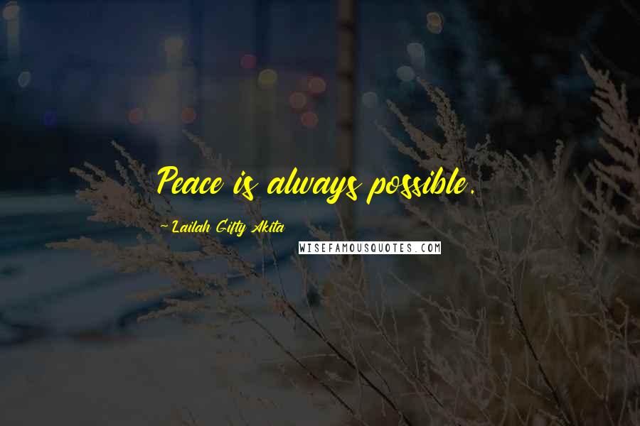 Lailah Gifty Akita Quotes: Peace is always possible.