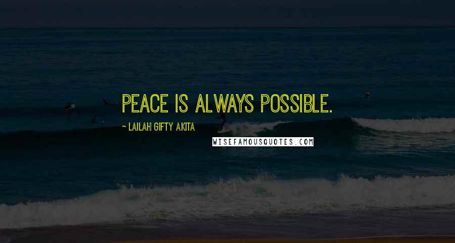Lailah Gifty Akita Quotes: Peace is always possible.