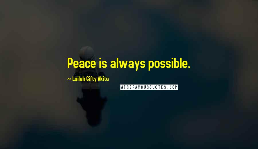 Lailah Gifty Akita Quotes: Peace is always possible.