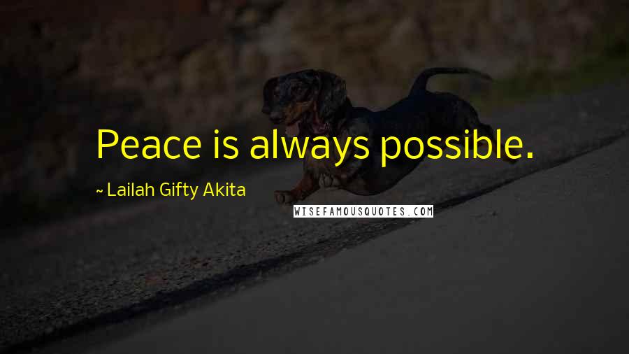 Lailah Gifty Akita Quotes: Peace is always possible.