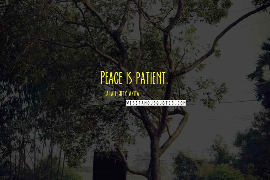 Lailah Gifty Akita Quotes: Peace is patient.