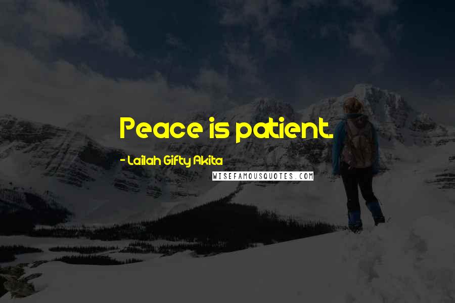 Lailah Gifty Akita Quotes: Peace is patient.