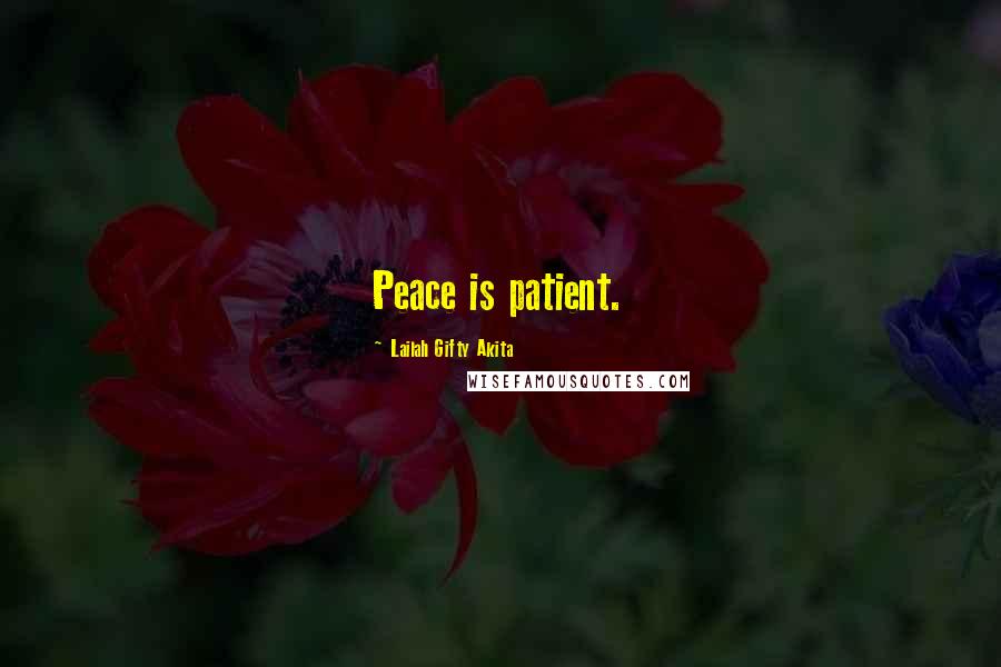 Lailah Gifty Akita Quotes: Peace is patient.